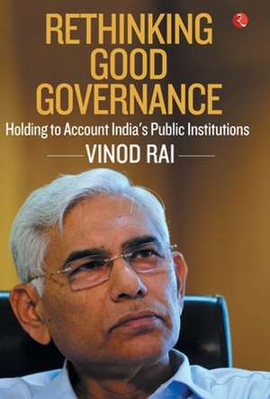 RETHINKING GOOD GOVERNANCE de Vinod Rai