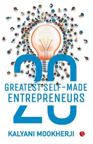 20 Greatest Self-Made Entrepreneurs de Kalyani Mookherji