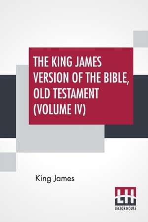 The King James Version Of The Bible, Old Testament (Volume IV) de King James