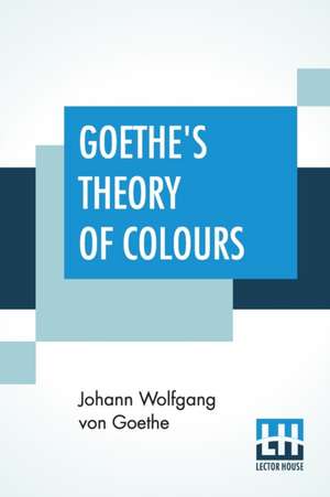 Goethe's Theory Of Colours de Johann Wolfgang von Goethe