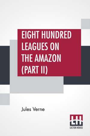 Eight Hundred Leagues On The Amazon (Part II) de Jules Verne