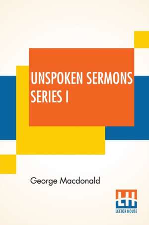 Unspoken Sermons Series I de George Macdonald