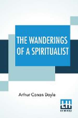 The Wanderings Of A Spiritualist de Arthur Conan Doyle