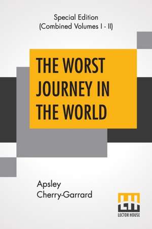 The Worst Journey In The World (Complete) de Apsley Cherry-Garrard