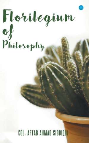 Florilegium of philosophy de Aftab Ahmad Colonel Siddiqui