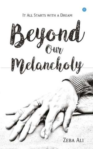 Beyond Our Melancholy de Zeba Ali