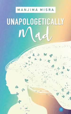 Unapologetically Mad de Manjima Misra