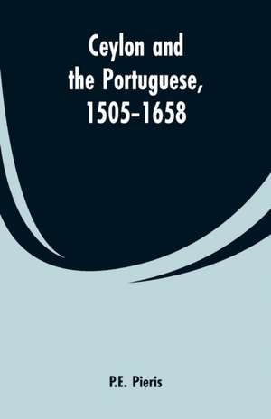 Ceylon and the Portuguese, 1505-1658 de P. E. Pieris