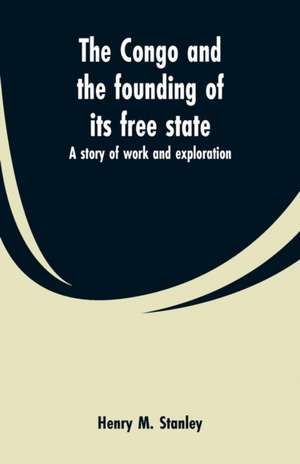 The Congo and the founding of its free state de Henry M. Stanley