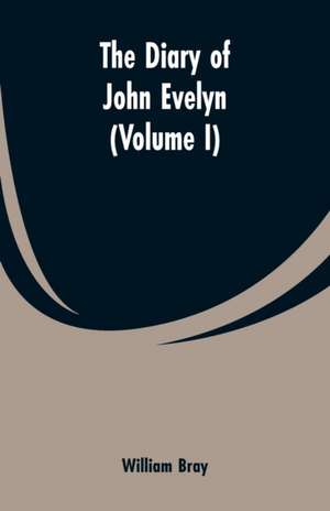 The diary of John Evelyn (Volume I) de William Bray