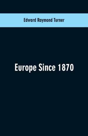 Europe Since 1870 de Edward Raymond Turner