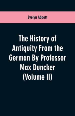 The History of Antiquity From the German By Professor Max Duncker (Volume II) de Evelyn Abbott