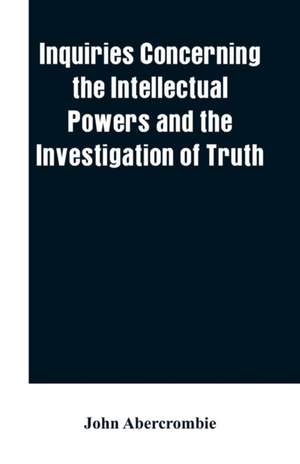 Inquiries concerning the intellectual powers and the investigation of truth de John Abercrombie