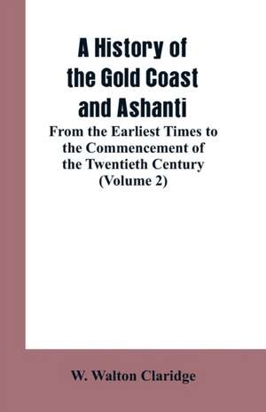 A History of the Gold Coast and Ashanti de W. Walton Claridge