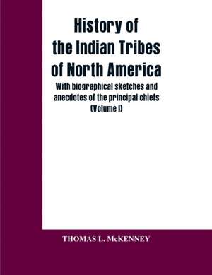 History of the Indian Tribes of North America; with biographical sketches and anecdotes of the principal chiefs de Thomas L. McKENNEY