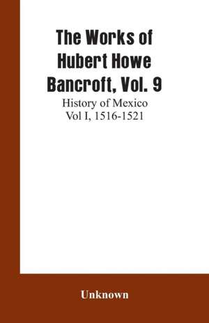 The Works of Hubert Howe Bancroft, Vol. 9 de Unknown