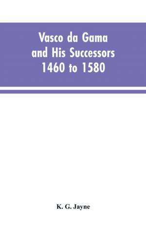 Vasco da Gama and His Successors 1460 to 1580 de K. G. Jayne