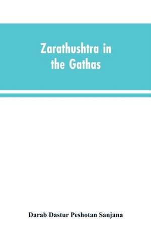 Zarathushtra in the Gathas, and in the Greek and Roman classics / translated from the German of Drs. Geiger and Windischmann, with notes on M. Darmesteter's theory regarding the date of the Avesta, and an appendix de Darab Dastur Peshotan Sanjana