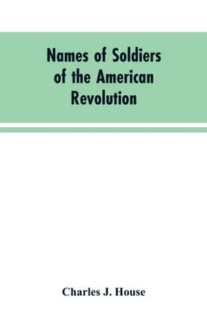 Names of Soldiers of the American Revolution de Charles J. House