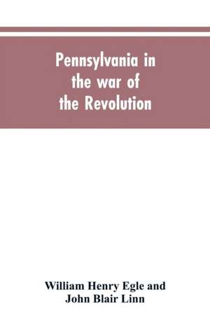 Pennsylvania in the war of the revolution, battalions and line. 1775-1783 de William Henry Egle