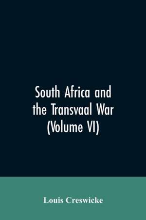 South Africa and the Transvaal War (Volume VI) de Louis Creswicke