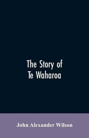 The story of Te Waharoa de John Alexander Wilson