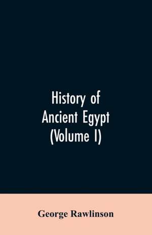 History of Ancient Egypt (Volume I) de George Rawlinson