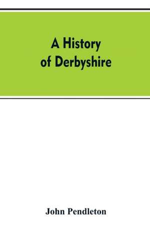 A history of Derbyshire de John Pendleton