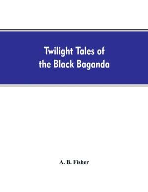 Twilight tales of the black Baganda de A. B. Fisher