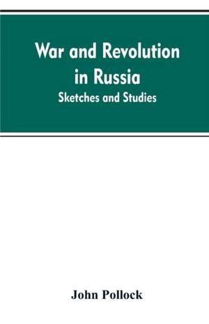 War and revolution in Russia; sketches and studies de John Pollock