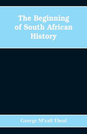 The Beginning of South African History de George M'Call Theal