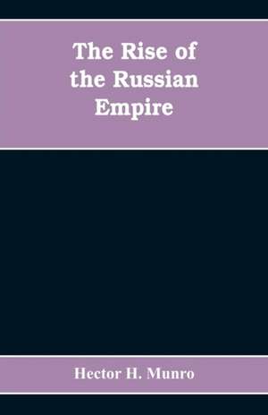 The Rise of the Russian Empire de Hector H. Munro