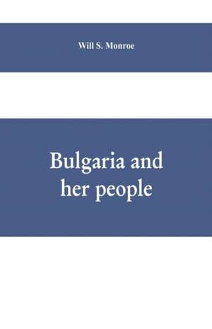 Bulgaria and her people de Will S. Monroe