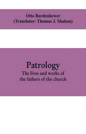 Patrology; the lives and works of the fathers of the church de Otto Bardenhewer