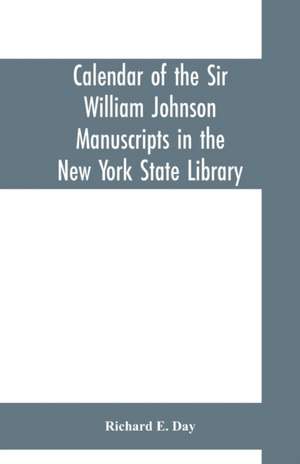 Calendar of the Sir William Johnson manuscripts in the New York state library de Richard E. Day