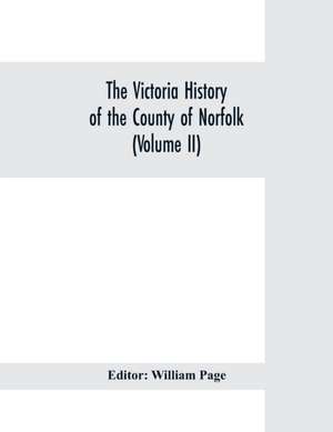 The Victoria history of the county of Norfolk (Volume II) de William Page