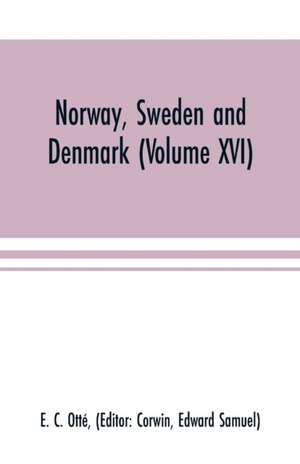 Norway, Sweden and Denmark (Volume XVI) de E. C. Otté