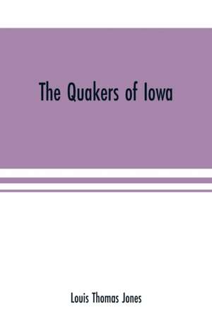 The Quakers of Iowa de Louis Thomas Jones