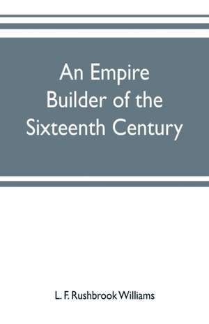 An empire builder of the sixteenth century ; a summary account of the political career of Zahir-ud-din Muhammad, surnamed Babur de L. F. Rushbrook Williams