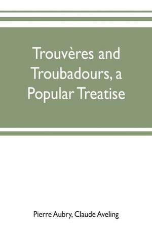 Trouvères and troubadours, a popular treatise de Pierre Aubry