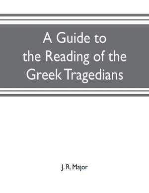 A guide to the reading of the Greek tragedians de J. R. Major