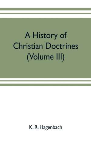 A history of Christian doctrines (Volume III) de K. R. Hagenbach