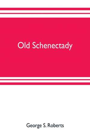 Old Schenectady de George S. Roberts