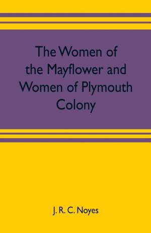 The women of the Mayflower and women of Plymouth colony de J. R. C. Noyes