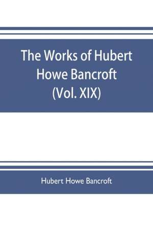 The works of Hubert Howe Bancroft (Volume XIX) History of California (Vol. II) 1801-1824. de Hubert Howe Bancroft