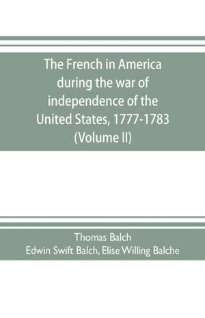 The French in America during the war of independence of the United States, 1777-1783 (Volume II) de Thomas Balch