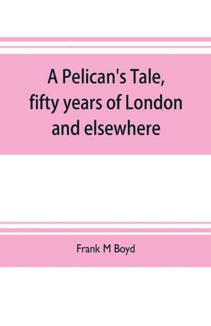 A Pelican's tale, fifty years of London and elsewhere de Frank M. Boyd