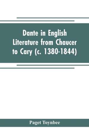 Dante in English literature from Chaucer to Cary (c. 1380-1844) de Paget Toynbee