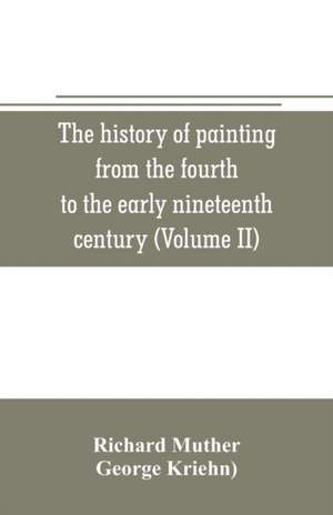 The history of painting from the fourth to the early nineteenth century (Volume II) de Richard Muther