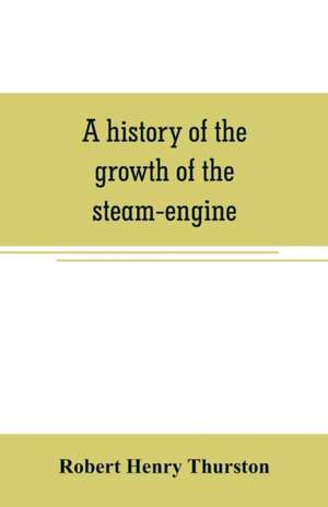 A history of the growth of the steam-engine de Robert Henry Thurston